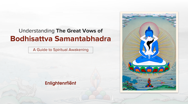 Understanding the Great Vows of Bodhisattva Samantabhadra: A Guide to Spiritual Awakening