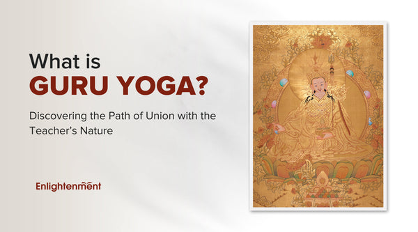 What is Guru Yoga? Discovering the Path of Union with the Teacher’s Nature