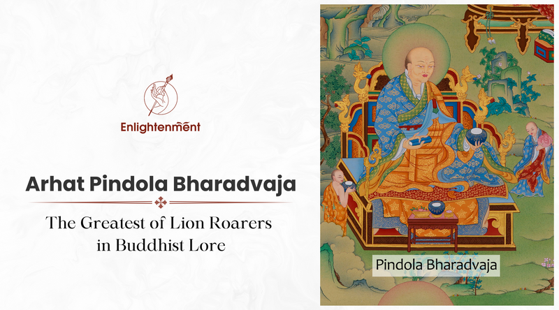 Arhat Pindola Bharadvaja: The Greatest of Lion Roarers in Buddhist Lore