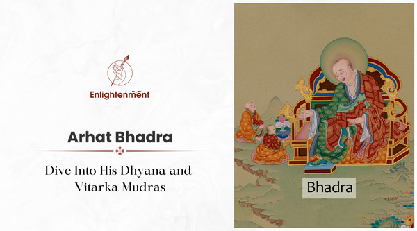 Arhat Bhadra: Dive Into His Dhyana and Vitarka Mudras