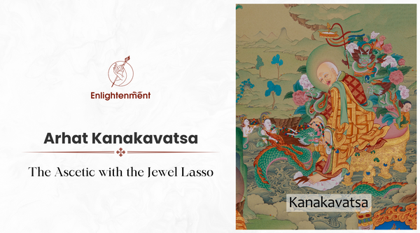 Arhat Kanakavatsa: The Ascetic with the Jewel Lasso